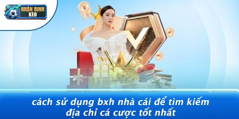 Cách Sử Dụng BXH Nhà Cái Để Tìm Kiếm Địa Chỉ Cá Cược Tốt Nhất