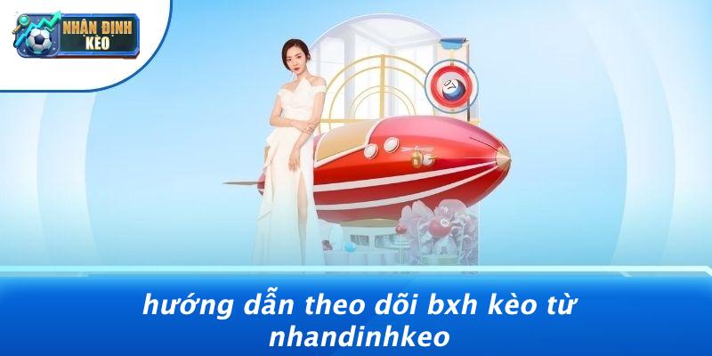 Hướng Dẫn Theo Dõi BXH Kèo Từ Nhandinhkeo