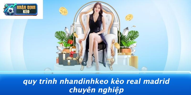 Quy Trình Nhandinhkeo Kèo Real Madrid Chuyên Nghiệp