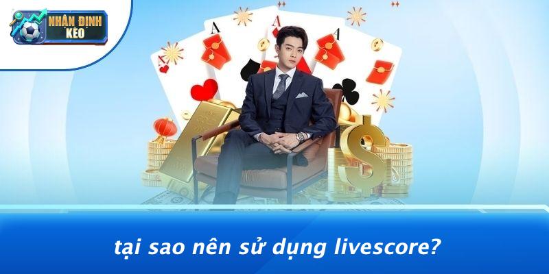 Tại Sao Nên Sử Dụng Livescore?