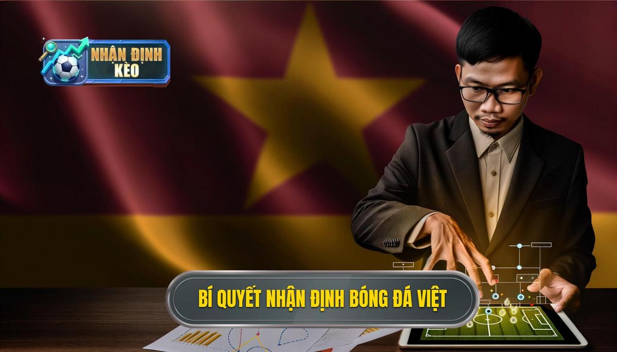 Bí Quyết Vàng Để Nhận Định Bóng Đá Việt Nam Chính Xác Từ Chuyên Gia Nhận Định Kèo