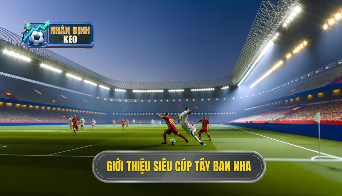  Giới thiệu về siêu cúp Tây Ban Nha