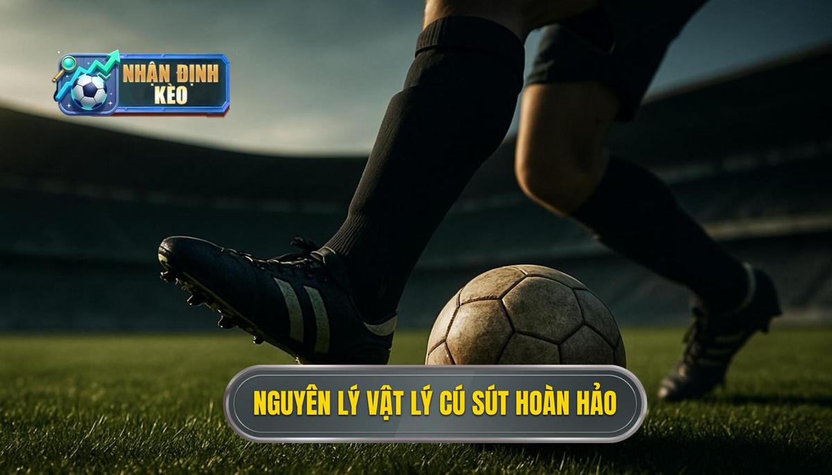 Nguyên Lý Vật Lý Đằng Sau Cú Sút Má Ngoài Hoàn Hảo