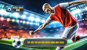 Top cầu thủ ghi bàn Ngoại hạng Anh 2025