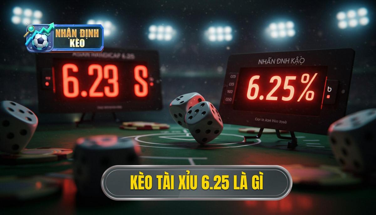 Kèo tài xỉu 6.25 là gì