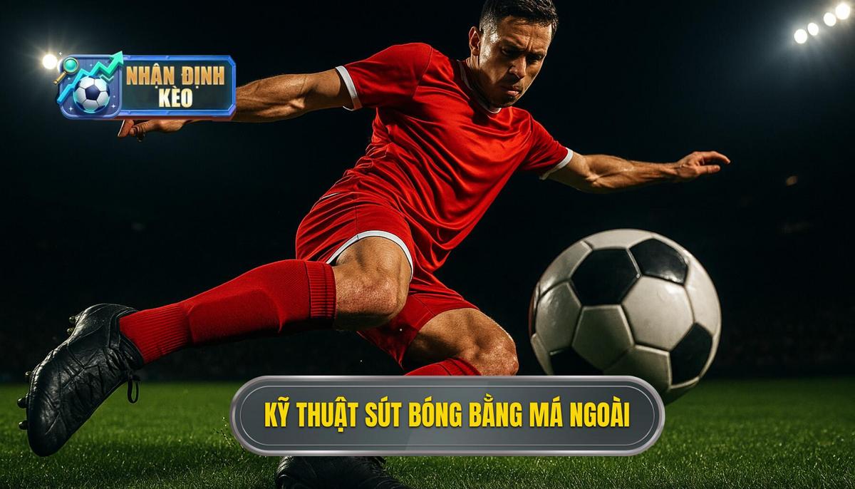 Kỹ thuật sút bóng bằng má ngoài