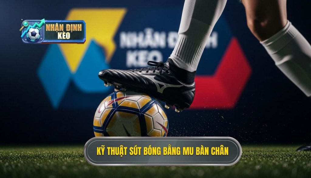 Kỹ thuật sút bóng bằng mu bàn chân